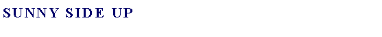 Text Box: Sunny Side Up